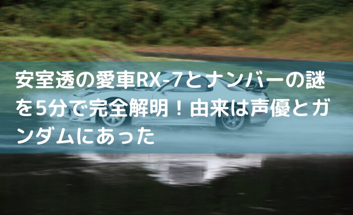 安室透の愛車RX-7とナンバーの謎を5分で完全解明！由来は声優と